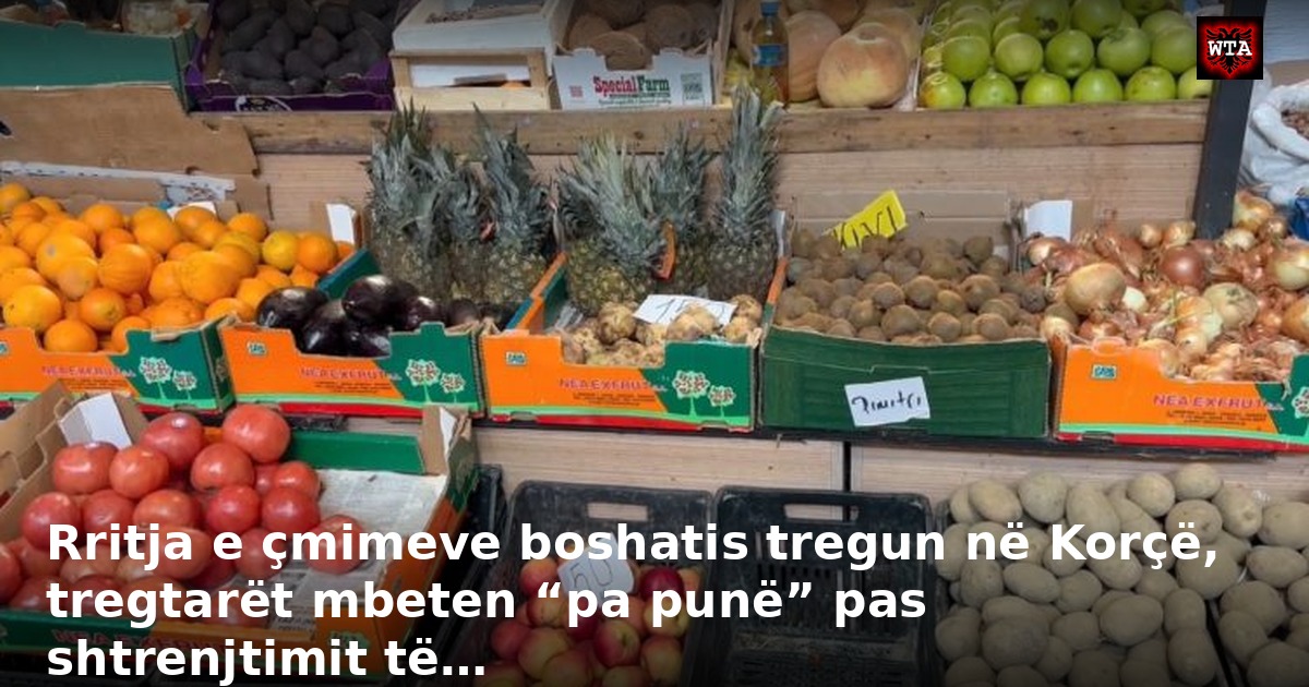Rritja e çmimeve boshatis tregun në Korçë, tregtarët mbeten “pa punë” pas shtrenjtimit të…