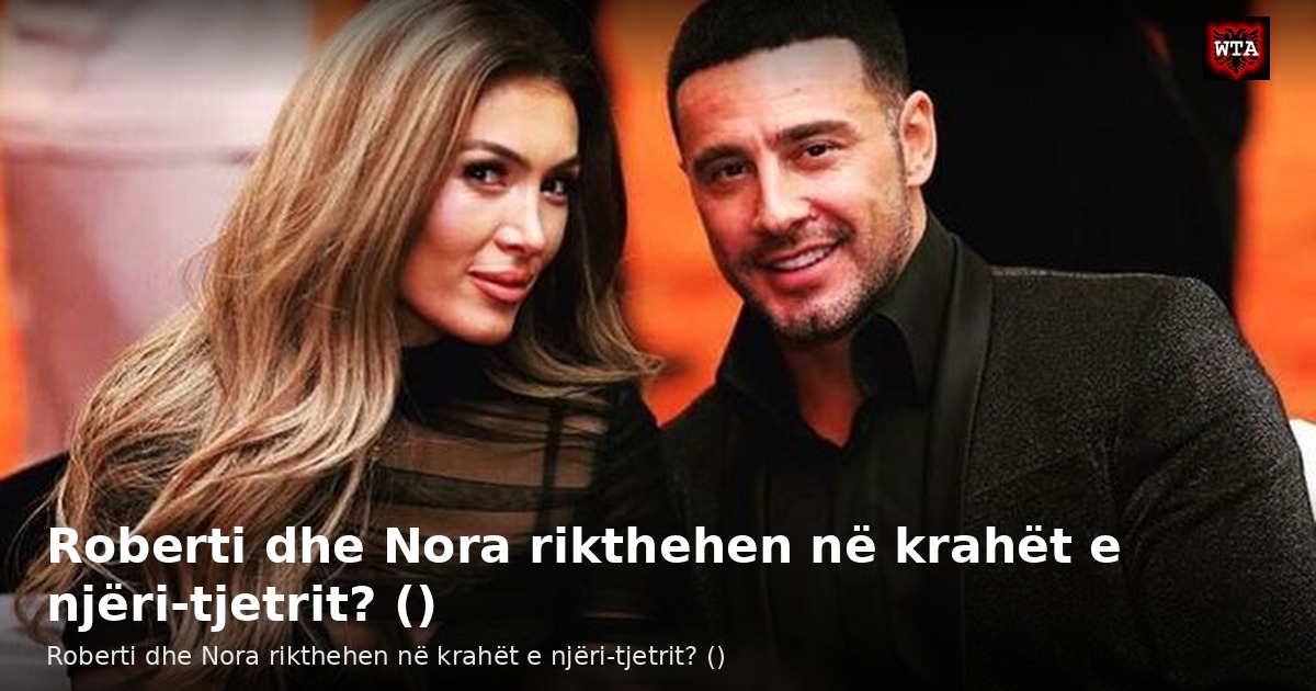 Roberti dhe Nora rikthehen në krahët e njëri-tjetrit? ()