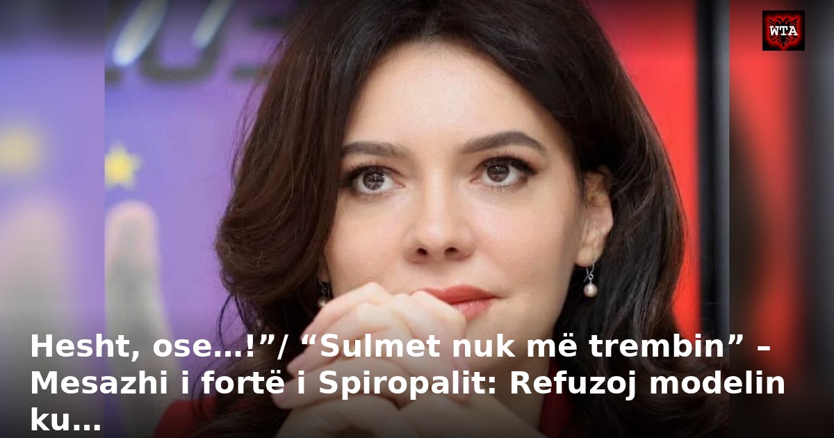 Hesht, ose…!”/ “Sulmet nuk më trembin” – Mesazhi i fortë i Spiropalit: Refuzoj modelin ku…