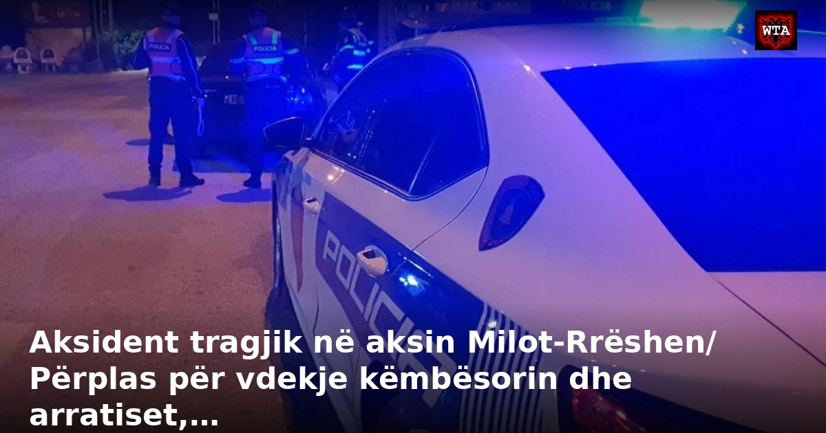 Aksident tragjik në aksin Milot-Rrëshen/ Përplas për vdekje këmbësorin dhe arratiset,…