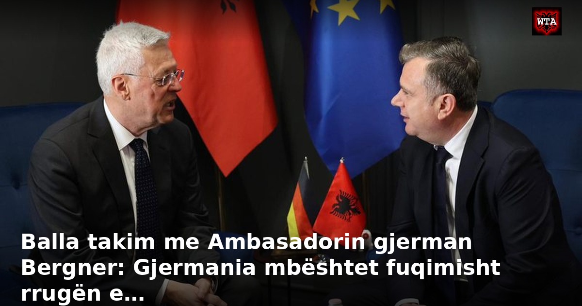 Balla takim me Ambasadorin gjerman Bergner: Gjermania mbështet fuqimisht rrugën e…