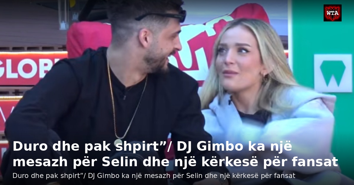 Duro dhe pak shpirt”/ DJ Gimbo ka një mesazh për Selin dhe një kërkesë për fansat