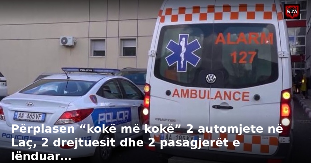 Përplasen “kokë më kokë” 2 automjete në Laç, 2 drejtuesit dhe 2 pasagjerët e lënduar…