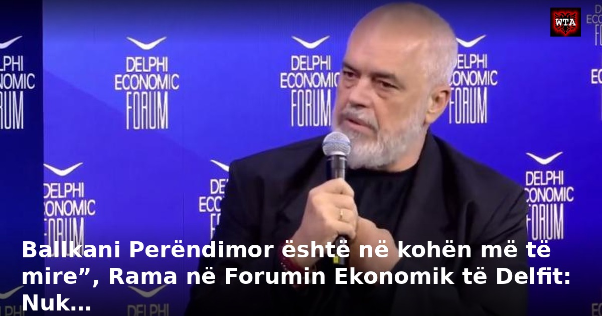 Ballkani Perëndimor është në kohën më të mire”, Rama në Forumin Ekonomik të Delfit: Nuk…