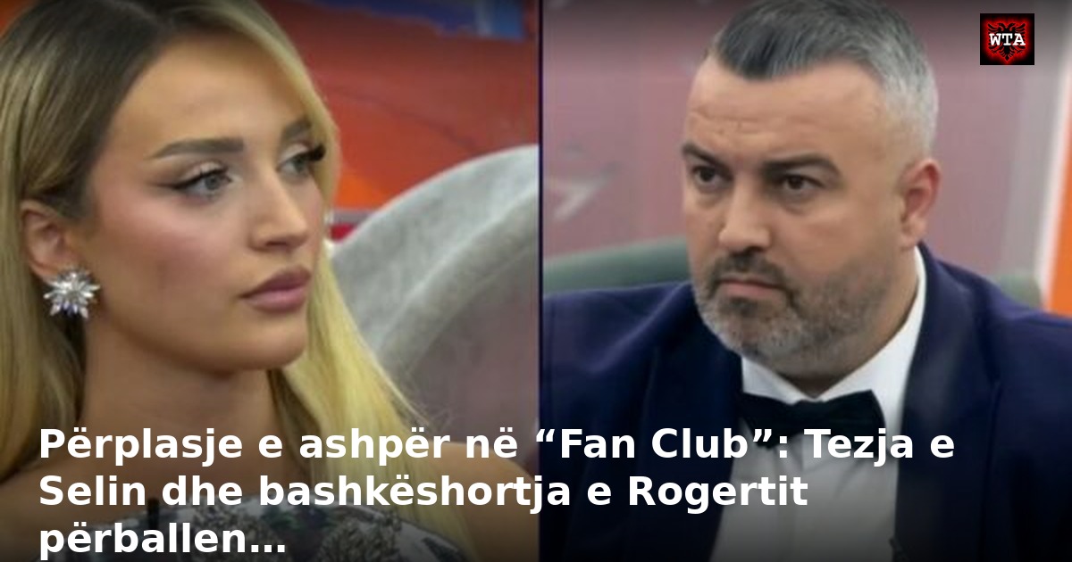 Përplasje e ashpër në “Fan Club”: Tezja e Selin dhe bashkëshortja e Rogertit përballen…