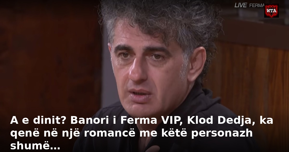A e dinit? Banori i Ferma VIP, Klod Dedja, ka qenë në një romancë me këtë personazh shumë…