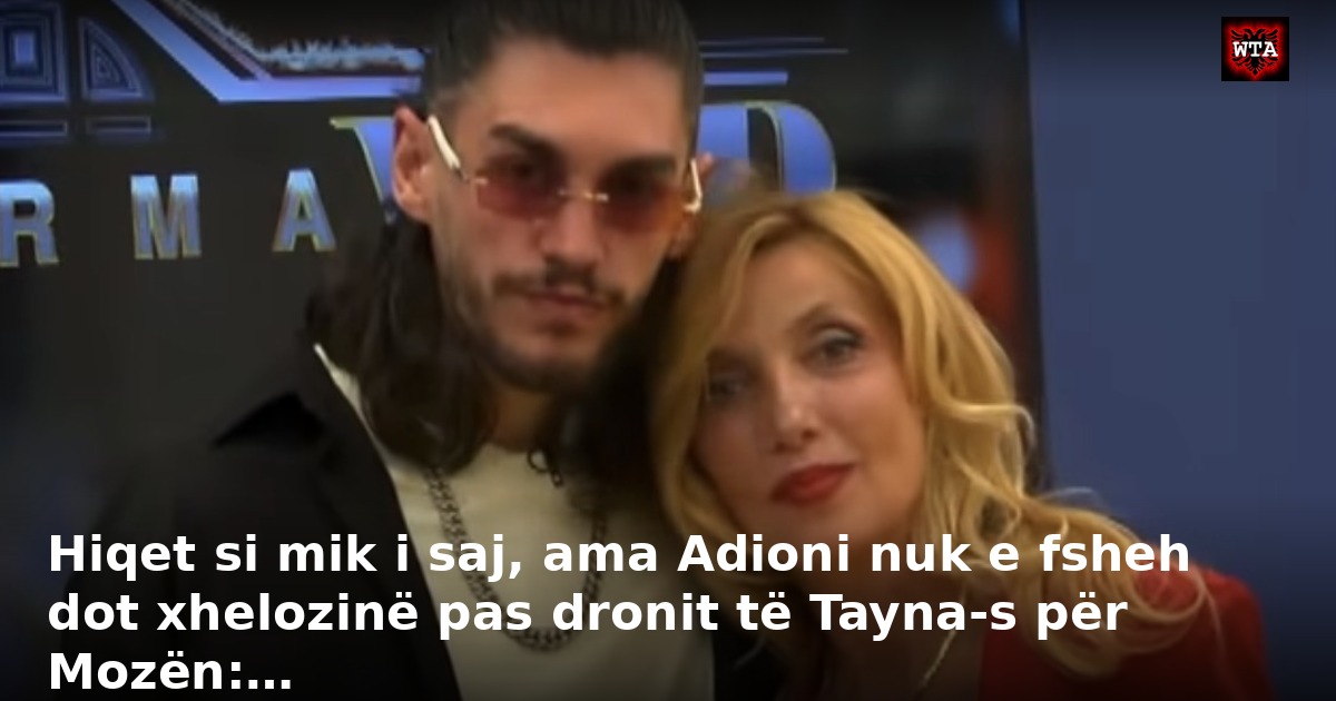 Hiqet si mik i saj, ama Adioni nuk e fsheh dot xhelozinë pas dronit të Tayna-s për Mozën:…