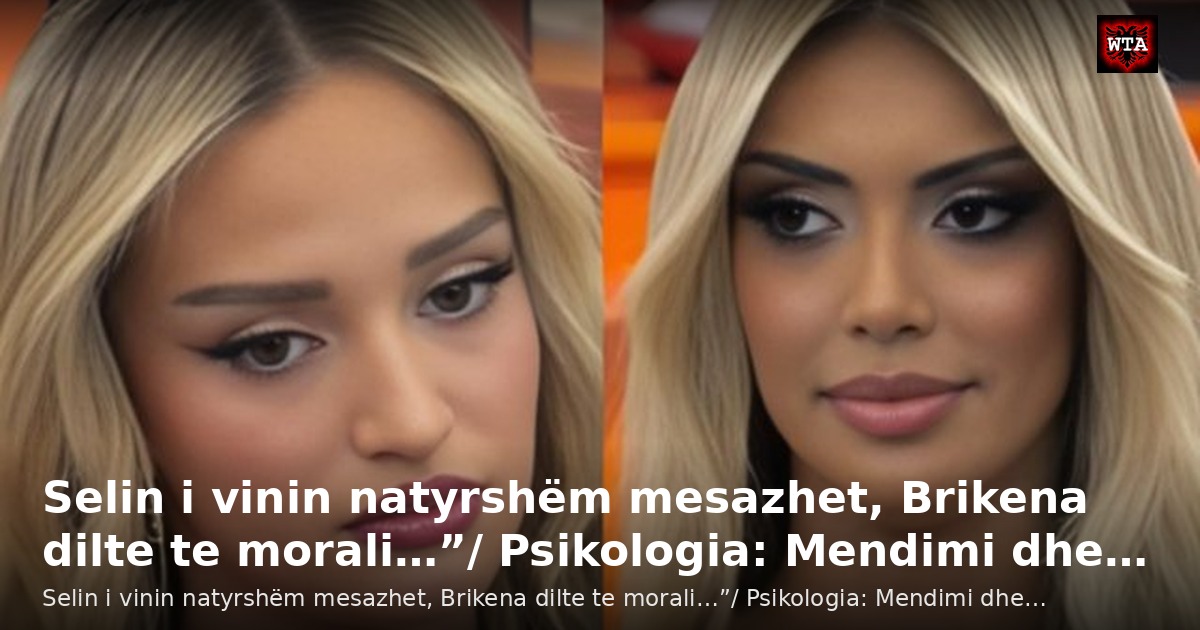 Selin i vinin natyrshëm mesazhet, Brikena dilte te morali…”/ Psikologia: Mendimi dhe…