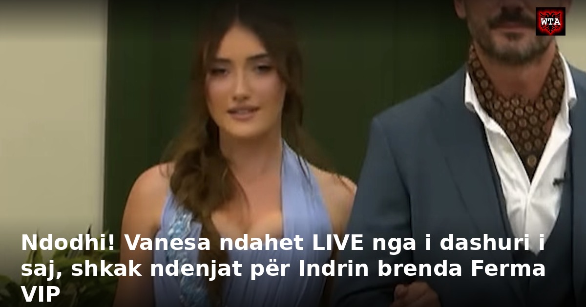 Ndodhi! Vanesa ndahet LIVE nga i dashuri i saj, shkak ndenjat për Indrin brenda Ferma VIP