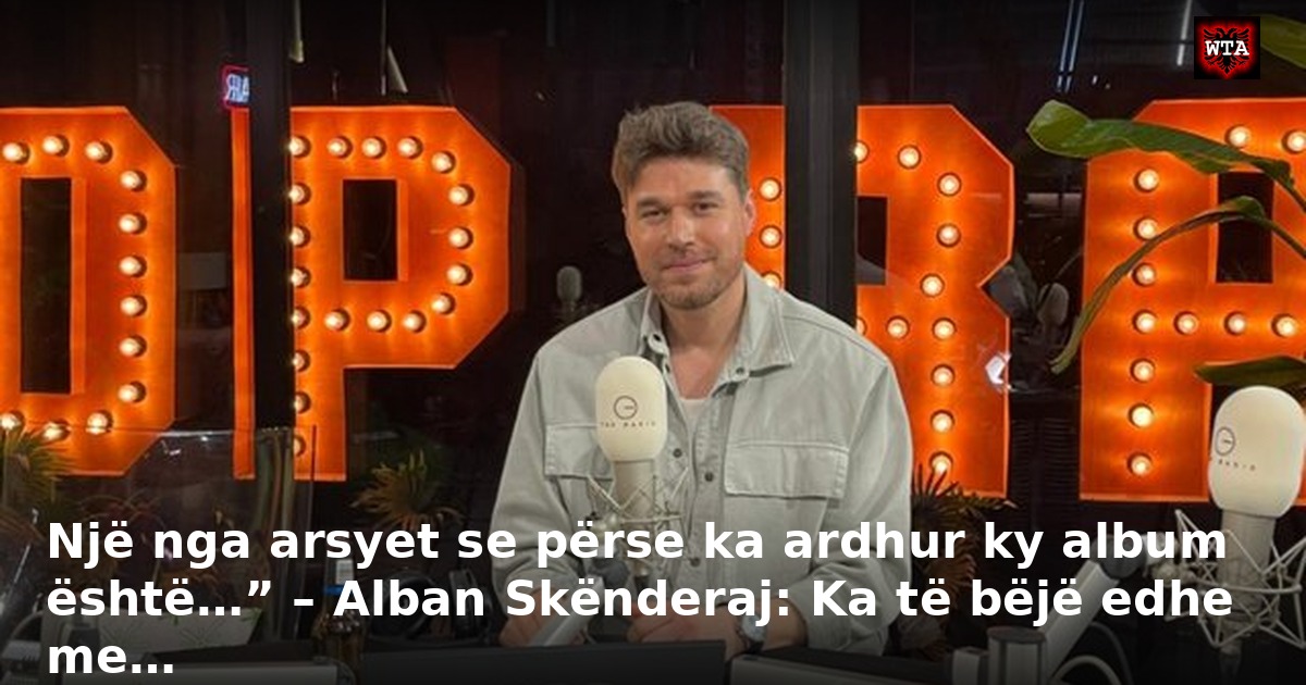 Një nga arsyet se përse ka ardhur ky album është…” – Alban Skënderaj: Ka të bëjë edhe me…
