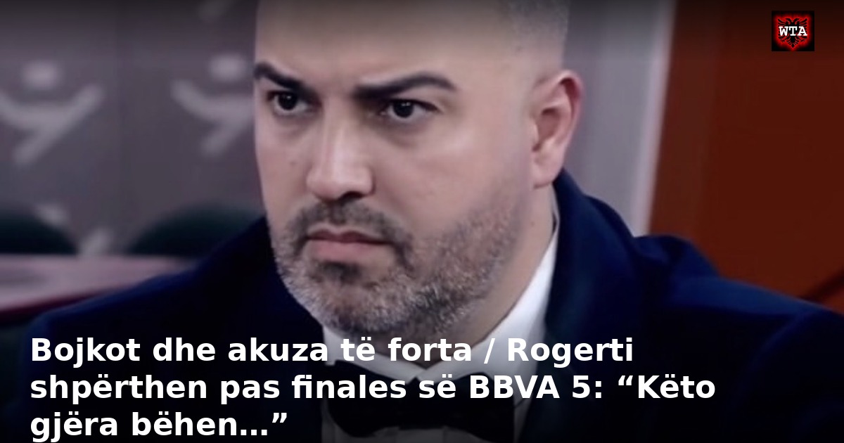 Bojkot dhe akuza të forta / Rogerti shpërthen pas finales së BBVA 5: “Këto gjëra bëhen…”