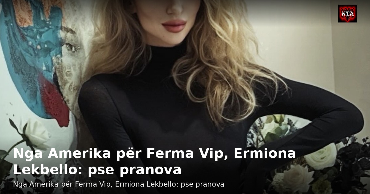 Nga Amerika për Ferma Vip, Ermiona Lekbello: pse pranova