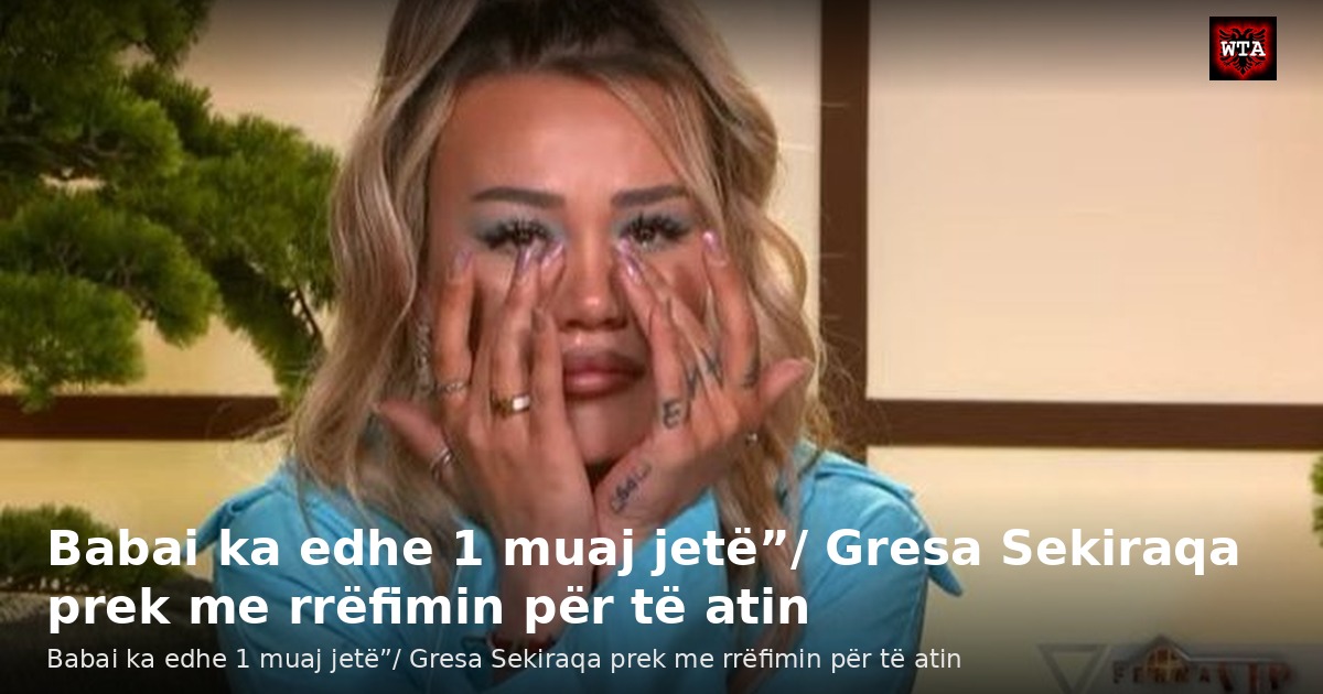 Babai ka edhe 1 muaj jetë”/ Gresa Sekiraqa prek me rrëfimin për të atin