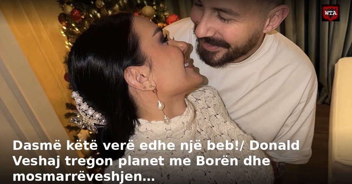 Dasmë këtë verë edhe një beb!/ Donald Veshaj tregon planet me Borën dhe mosmarrëveshjen…