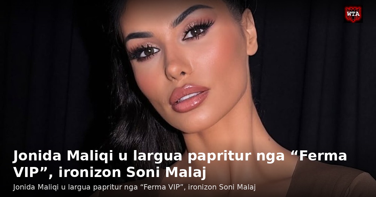 Jonida Maliqi u largua papritur nga “Ferma VIP”, ironizon Soni Malaj