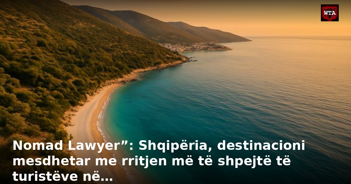 Nomad Lawyer”: Shqipëria, destinacioni mesdhetar me rritjen më të shpejtë të turistëve në…