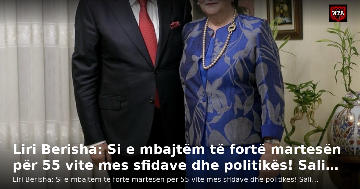 Liri Berisha: Si e mbajtëm të fortë martesën për 55 vite mes sfidave dhe politikës! Sali…