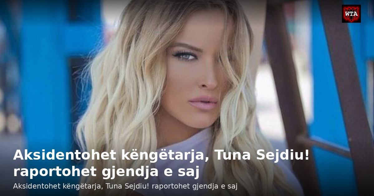 Aksidentohet këngëtarja, Tuna Sejdiu! raportohet gjendja e saj