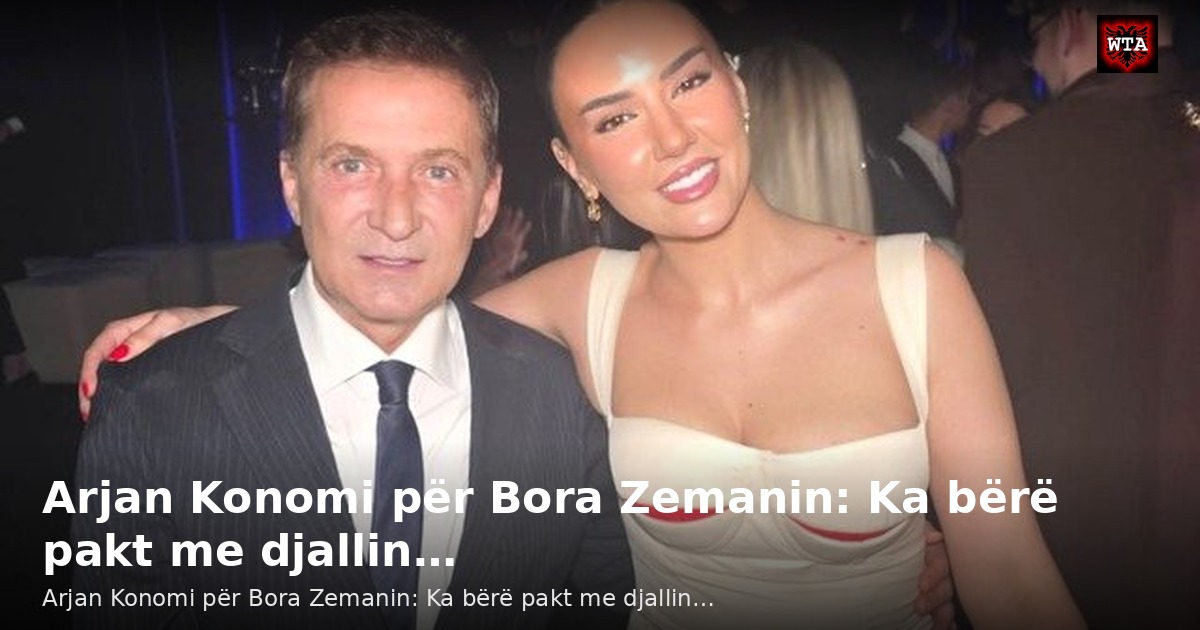 Arjan Konomi për Bora Zemanin: Ka bërë pakt me djallin…