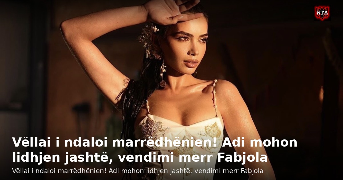 Vëllai i ndaloi marrëdhënien! Adi mohon lidhjen jashtë, vendimi merr Fabjola