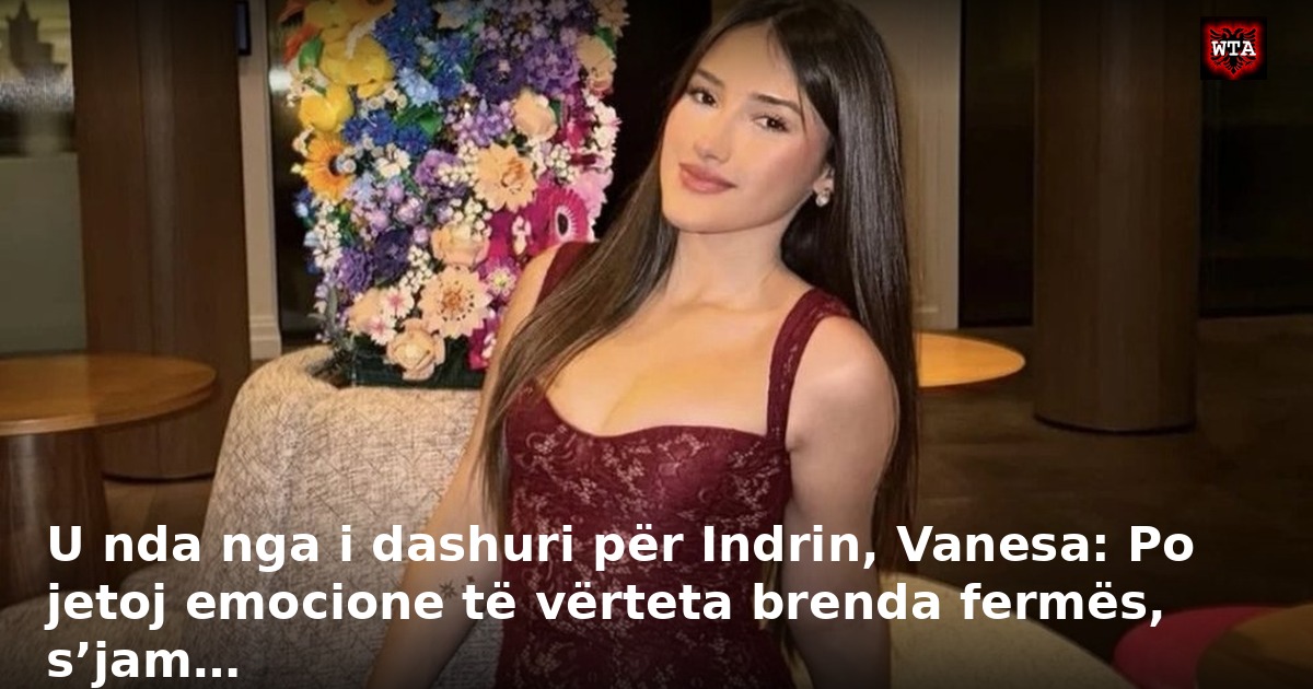 U nda nga i dashuri për Indrin, Vanesa: Po jetoj emocione të vërteta brenda fermës, s’jam…