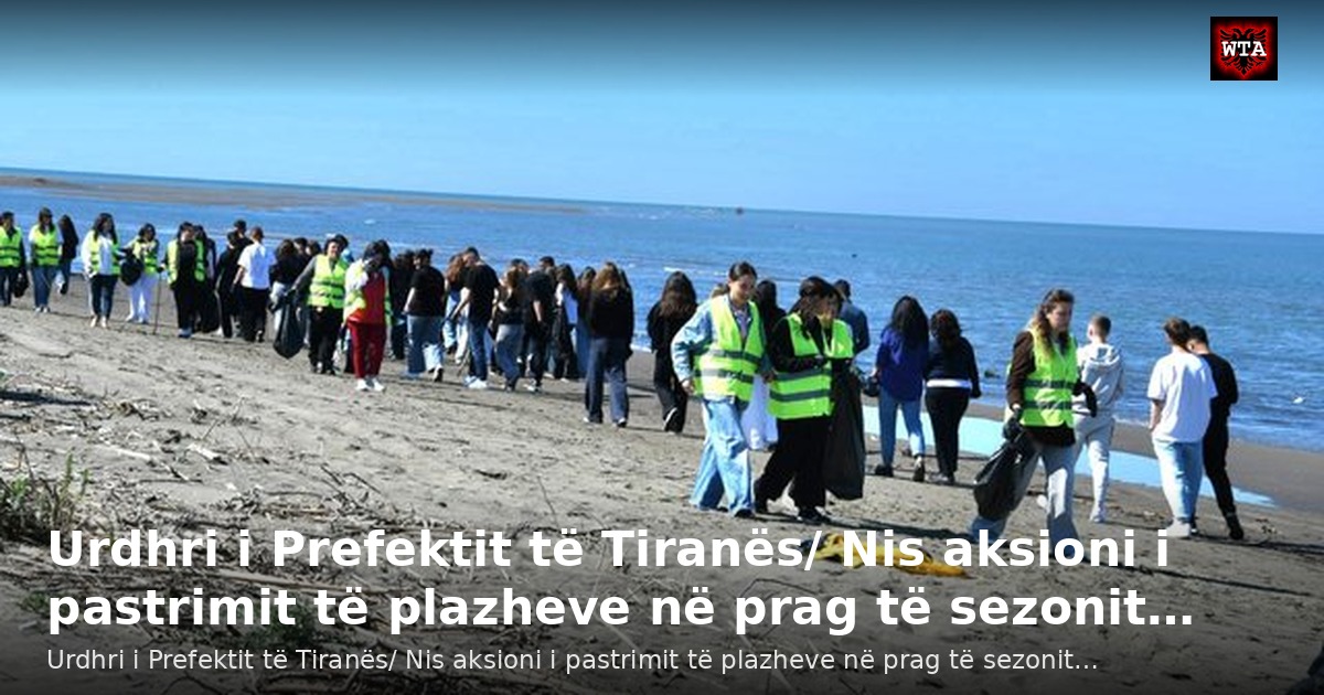Urdhri i Prefektit të Tiranës/ Nis aksioni i pastrimit të plazheve në prag të sezonit…