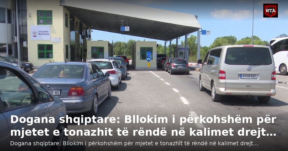 Dogana shqiptare: Bllokim i përkohshëm për mjetet e tonazhit të rëndë në kalimet drejt…