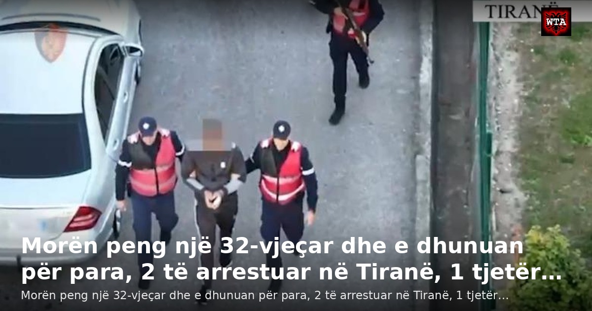 Morën peng një 32-vjeçar dhe e dhunuan për para, 2 të arrestuar në Tiranë, 1 tjetër…