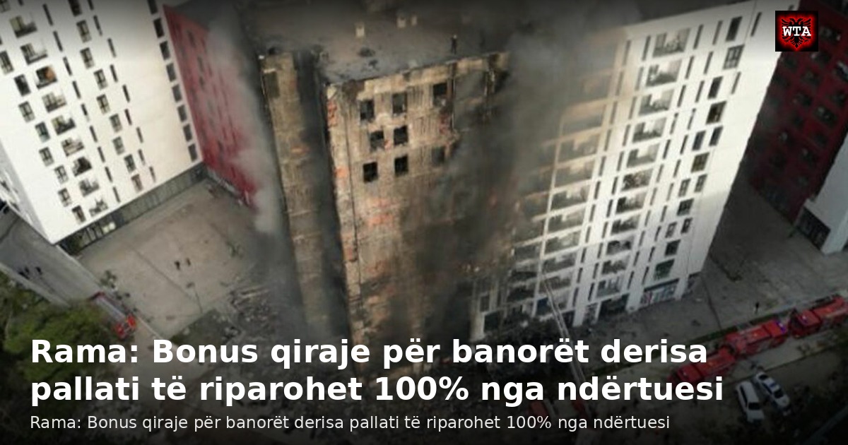 Rama: Bonus qiraje për banorët derisa pallati të riparohet 100% nga ndërtuesi