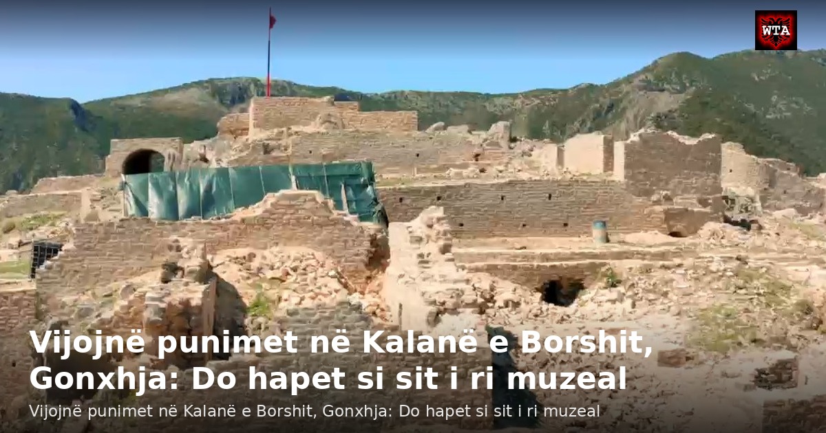 Vijojnë punimet në Kalanë e Borshit, Gonxhja: Do hapet si sit i ri muzeal