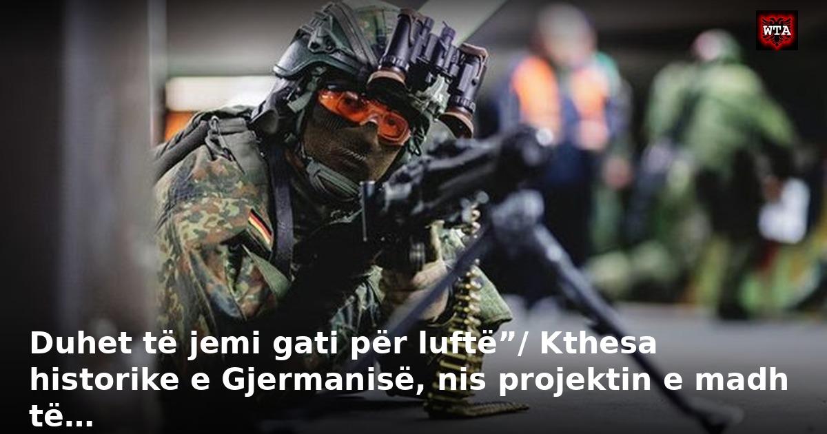 Duhet të jemi gati për luftë”/ Kthesa historike e Gjermanisë, nis projektin e madh të…