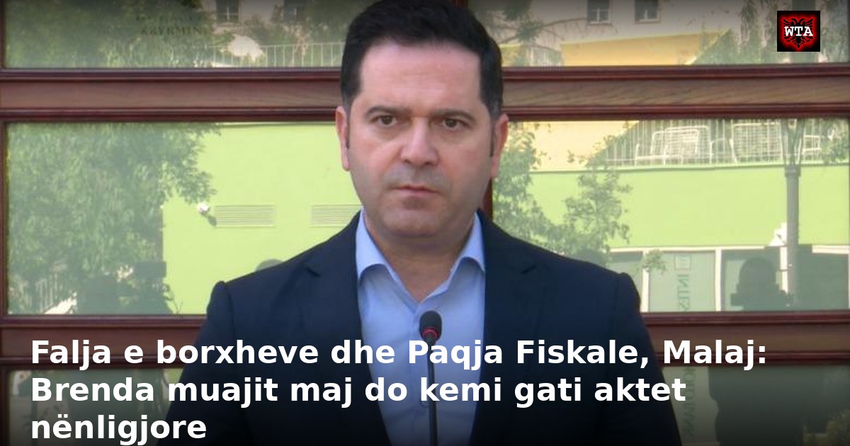 Falja e borxheve dhe Paqja Fiskale, Malaj: Brenda muajit maj do kemi gati aktet nënligjore