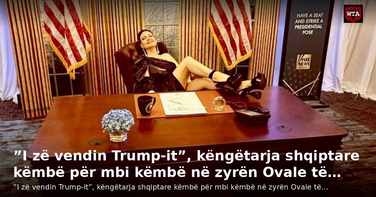 ”I zë vendin Trump-it”, këngëtarja shqiptare këmbë për mbi këmbë në zyrën Ovale të…