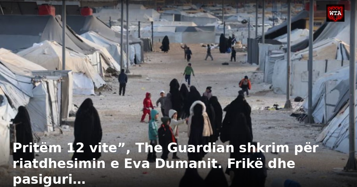 Pritëm 12 vite”, The Guardian shkrim për riatdhesimin e Eva Dumanit. Frikë dhe pasiguri…
