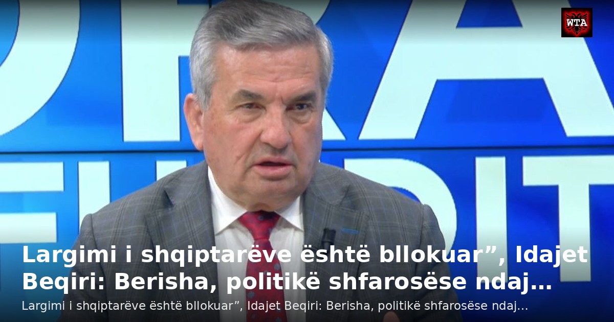 Largimi i shqiptarëve është bllokuar”, Idajet Beqiri: Berisha, politikë shfarosëse ndaj…