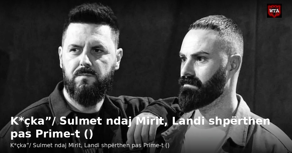K*çka”/ Sulmet ndaj Mirit, Landi shpërthen pas Prime-t ()
