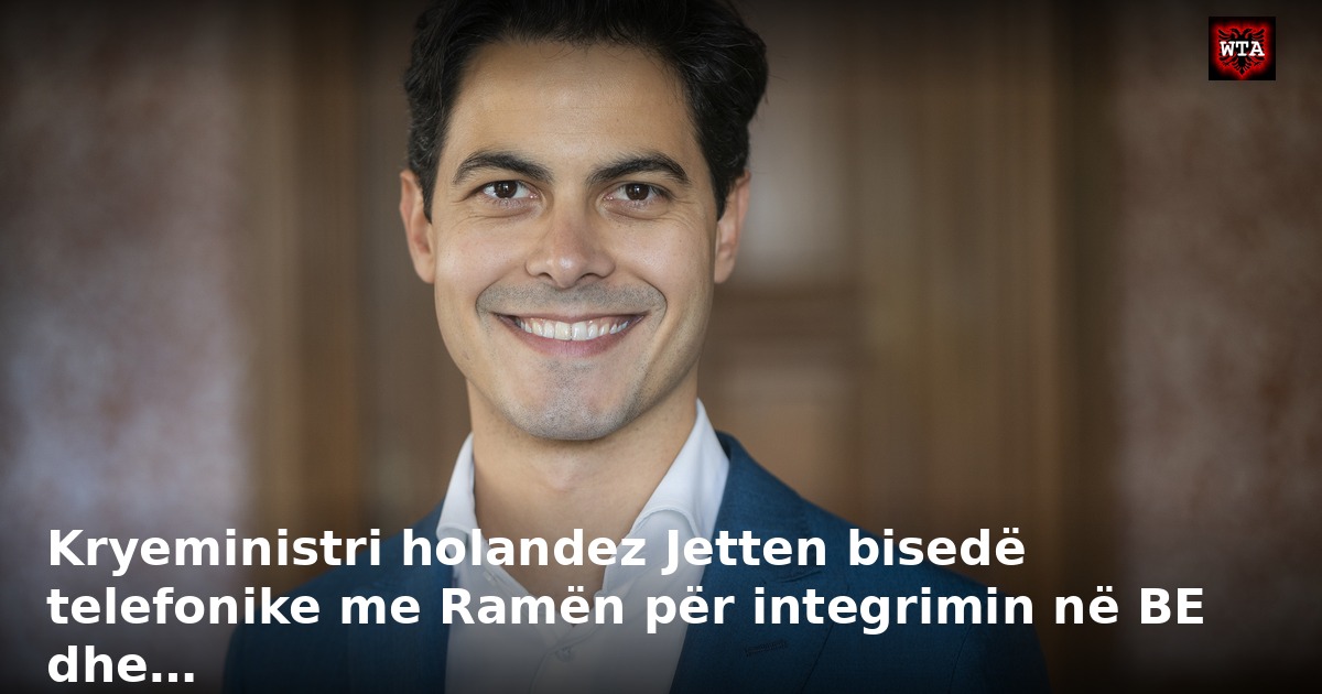 Kryeministri holandez Jetten bisedë telefonike me Ramën për integrimin në BE dhe…