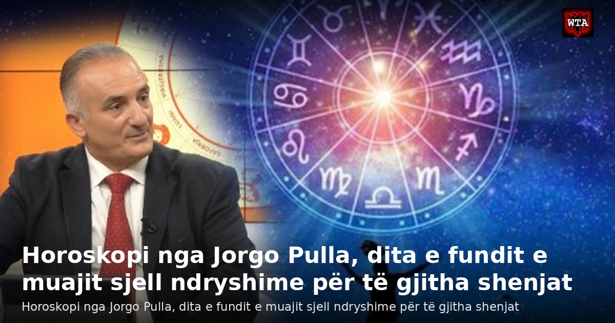 Horoskopi nga Jorgo Pulla, dita e fundit e muajit sjell ndryshime për të gjitha shenjat