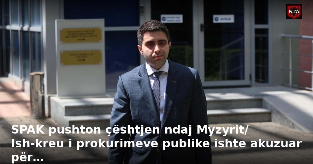 SPAK pushton çështjen ndaj Myzyrit/ Ish-kreu i prokurimeve publike ishte akuzuar për…