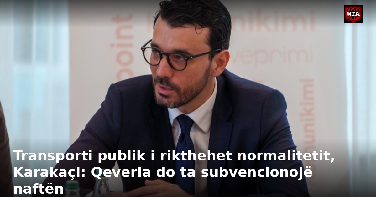 Transporti publik i rikthehet normalitetit, Karakaçi: Qeveria do ta subvencionojë naftën