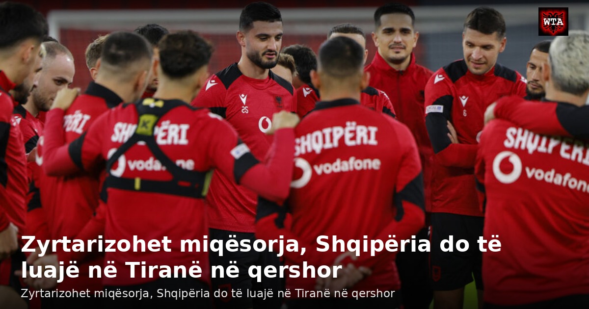 Zyrtarizohet miqësorja, Shqipëria do të luajë në Tiranë në qershor