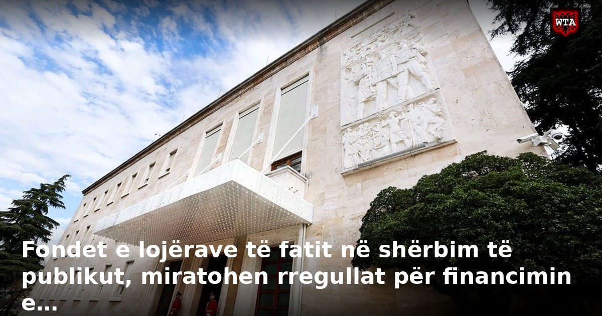 Fondet e lojërave të fatit në shërbim të publikut, miratohen rregullat për financimin e…