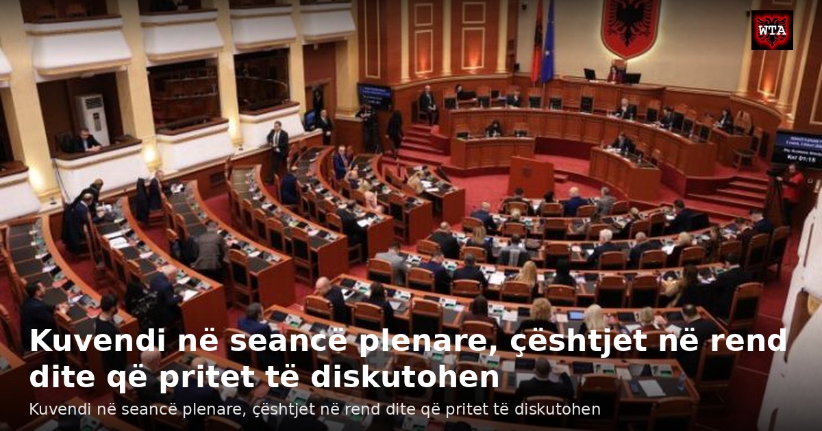 Kuvendi në seancë plenare, çështjet në rend dite që pritet të diskutohen