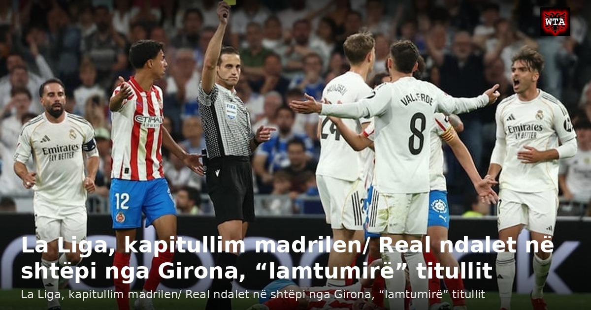 La Liga, kapitullim madrilen/ Real ndalet në shtëpi nga Girona, “lamtumirë” titullit