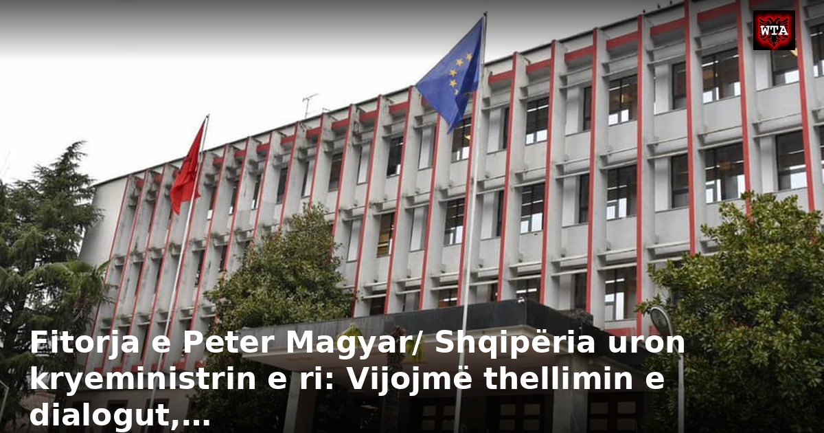 Fitorja e Peter Magyar/ Shqipëria uron kryeministrin e ri: Vijojmë thellimin e dialogut,…