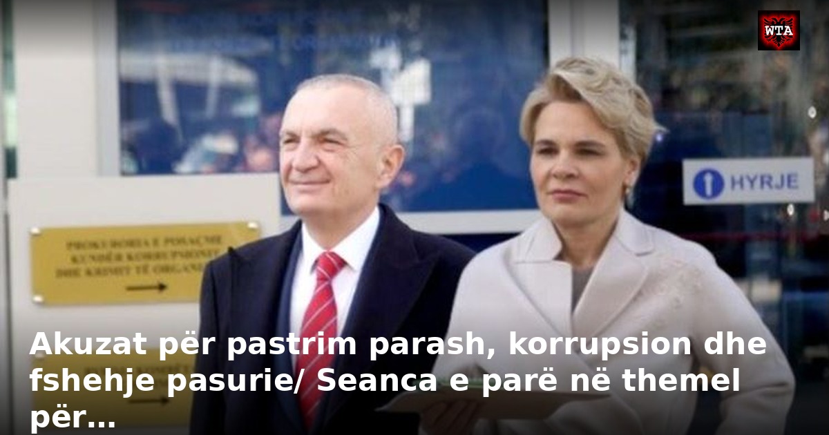 Akuzat për pastrim parash, korrupsion dhe fshehje pasurie/ Seanca e parë në themel për…