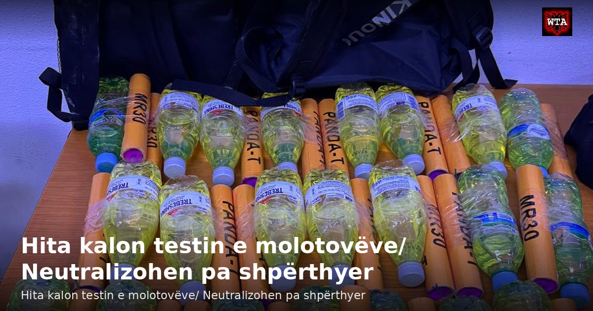 Hita kalon testin e molotovëve/ Neutralizohen pa shpërthyer