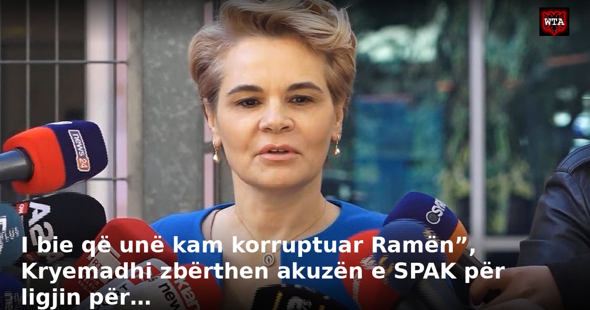 I bie që unë kam korruptuar Ramën”, Kryemadhi zbërthen akuzën e SPAK për ligjin për…
