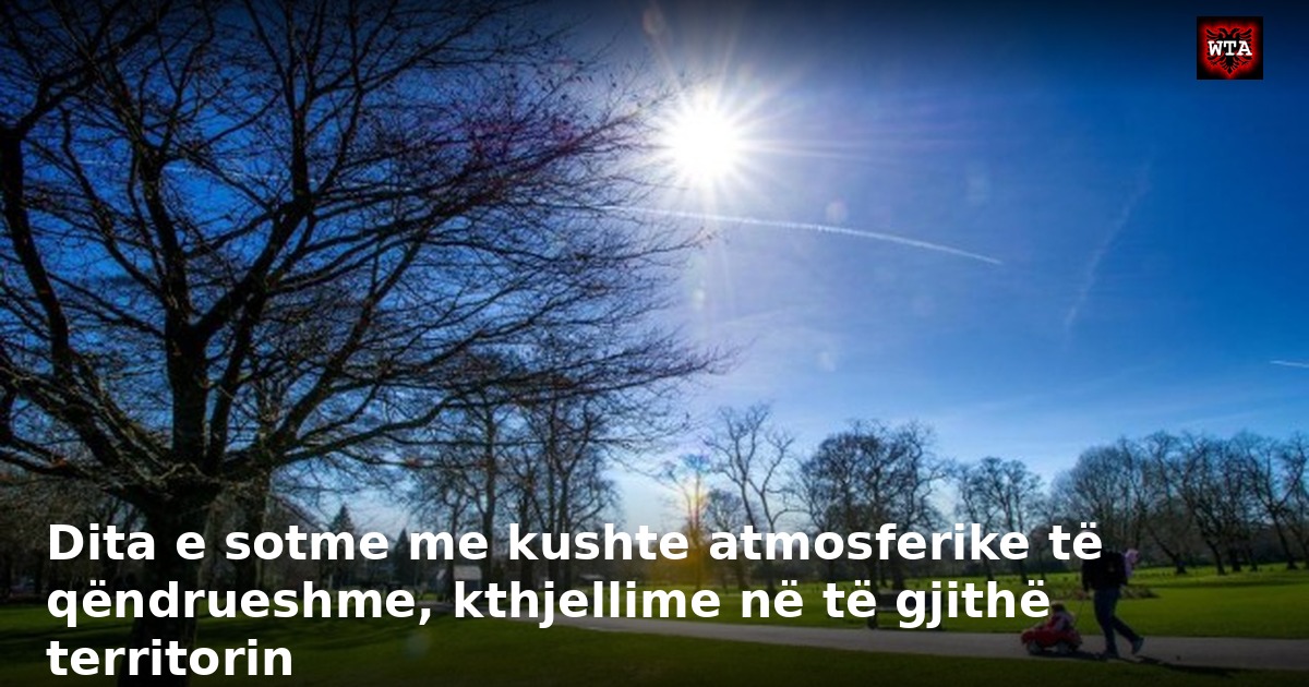 Dita e sotme me kushte atmosferike të qëndrueshme, kthjellime në të gjithë territorin