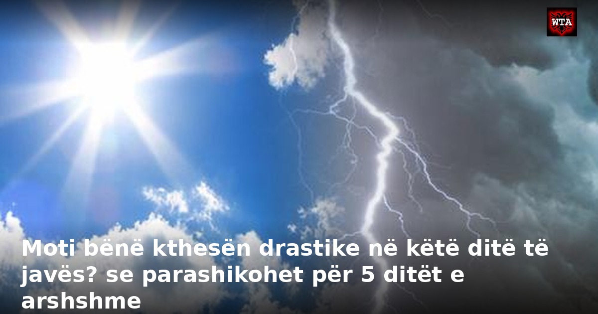 Moti bënë kthesën drastike në këtë ditë të javës? se parashikohet për 5 ditët e arshshme